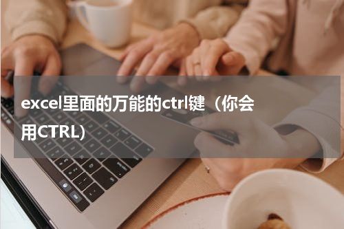 excel里面的万能的ctrl键（你会用CTRL）