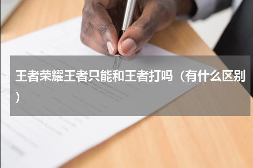 王者荣耀王者只能和王者打吗（有什么区别）