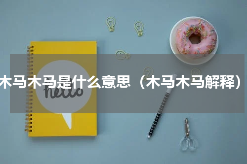 木马木马是什么意思（木马木马解释）