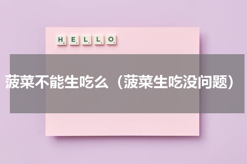 菠菜不能生吃么（菠菜生吃没问题）