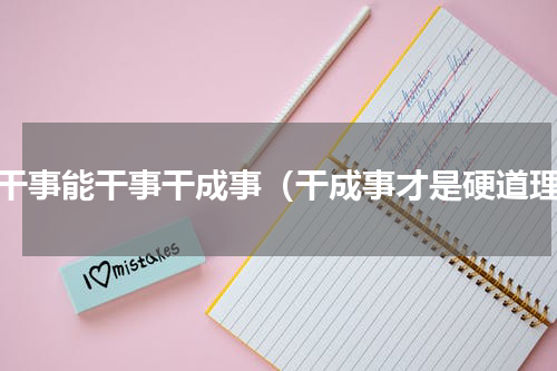 肯干事能干事干成事（干成事才是硬道理）