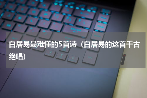 白居易最难懂的5首诗（白居易的这首千古绝唱）