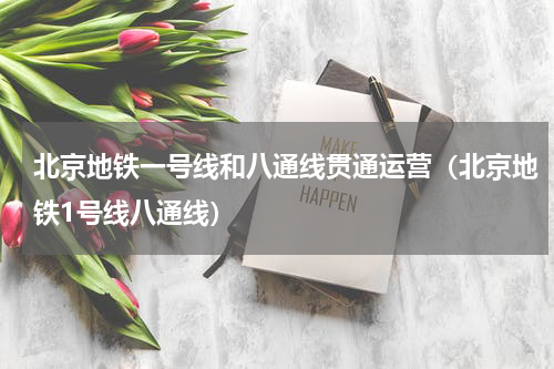 北京地铁一号线和八通线贯通运营（北京地铁1号线八通线）