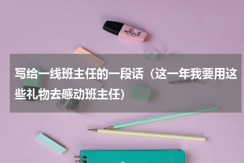 写给一线班主任的一段话（这一年我要用这些礼物去感动班主任）