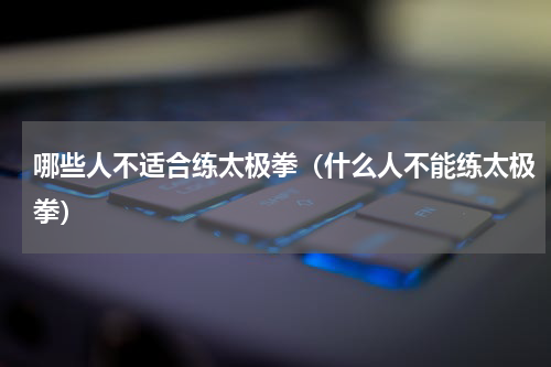 哪些人不适合练太极拳（什么人不能练太极拳）