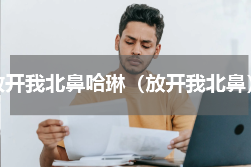 放开我北鼻哈琳（放开我北鼻）
