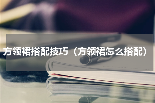 方领裙搭配技巧（方领裙怎么搭配）