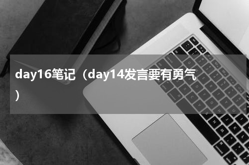 day16笔记（day14发言要有勇气）
