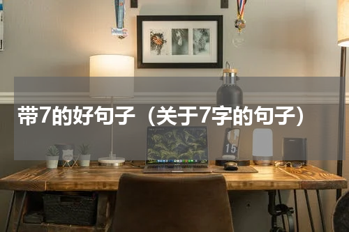 带7的好句子（关于7字的句子）
