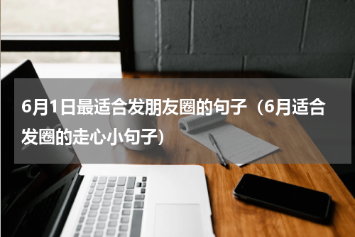 6月1日最适合发朋友圈的句子（6月适合发圈的走心小句子）