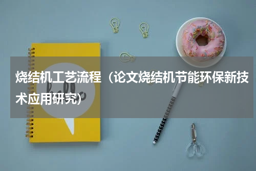 烧结机工艺流程（论文烧结机节能环保新技术应用研究）