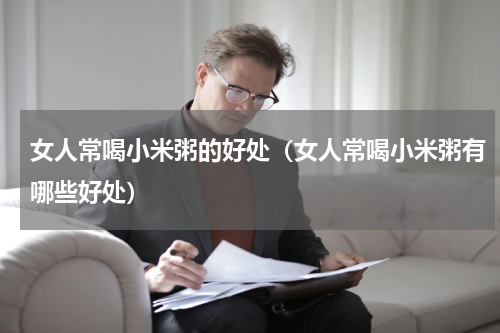 女人常喝小米粥的好处（女人常喝小米粥有哪些好处）