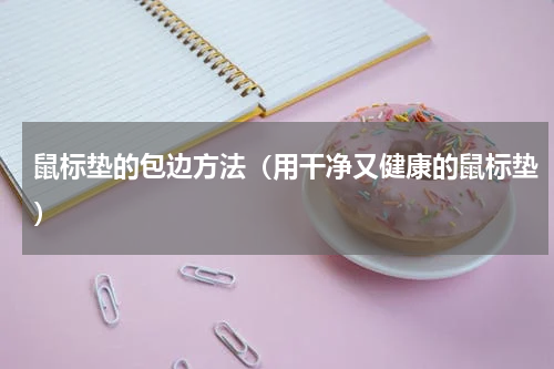 鼠标垫的包边方法（用干净又健康的鼠标垫）