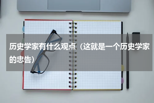 历史学家有什么观点（这就是一个历史学家的忠告）