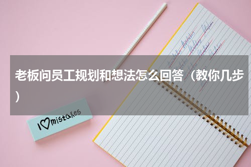 老板问员工规划和想法怎么回答（教你几步）