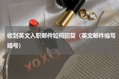 收到英文入职邮件如何回复（英文邮件缩写暗号）