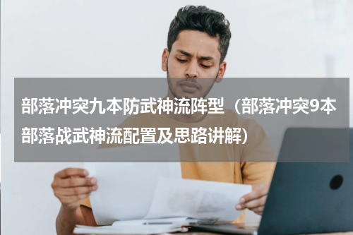 部落冲突九本防武神流阵型（部落冲突9本部落战武神流配置及思路讲解）