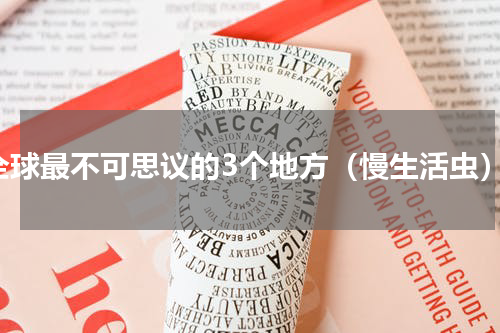 全球最不可思议的3个地方（慢生活虫）