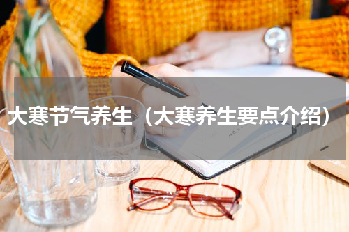 大寒节气养生（大寒养生要点介绍）