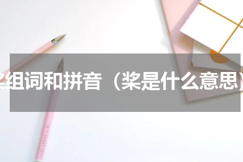 桨组词和拼音（桨是什么意思）