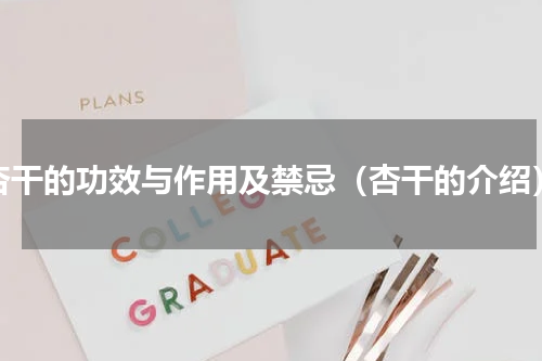 杏干的功效与作用及禁忌（杏干的介绍）