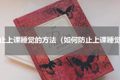 防止上课睡觉的方法（如何防止上课睡觉）