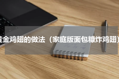 黄金鸡翅的做法（家庭版面包糠炸鸡翅）