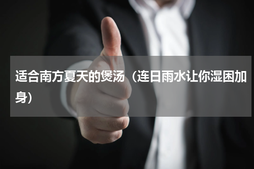 适合南方夏天的煲汤（连日雨水让你湿困加身）