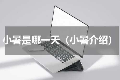 小暑是哪一天（小暑介绍）