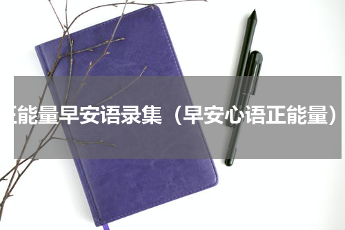 正能量早安语录集（早安心语正能量）
