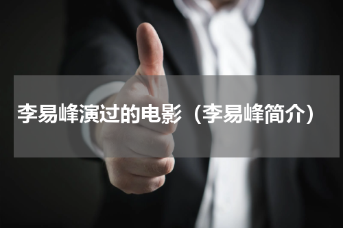 李易峰演过的电影（李易峰简介）