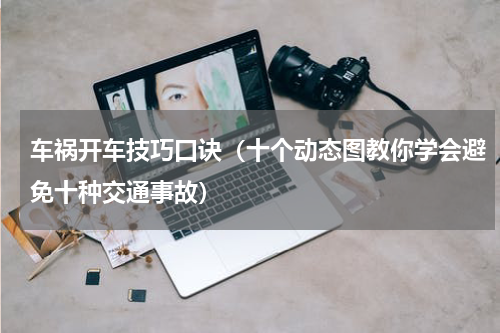 车祸开车技巧口诀（十个动态图教你学会避免十种交通事故）