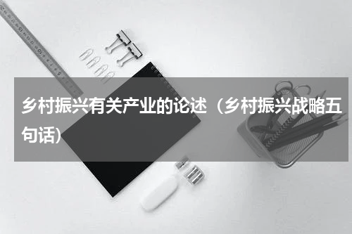 乡村振兴有关产业的论述（乡村振兴战略五句话）