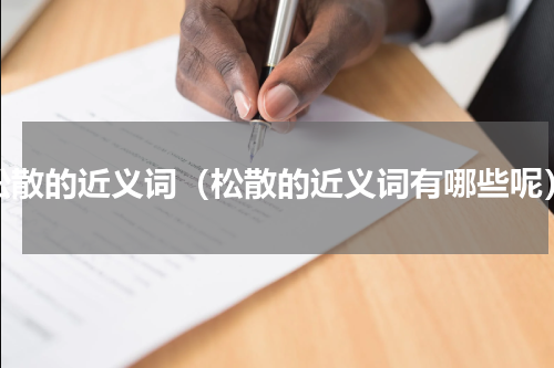 松散的近义词（松散的近义词有哪些呢）