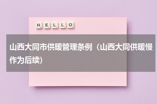 山西大同市供暖管理条例（山西大同供暖慢作为后续）