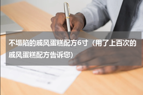 不塌陷的戚风蛋糕配方6寸（用了上百次的戚风蛋糕配方告诉您）