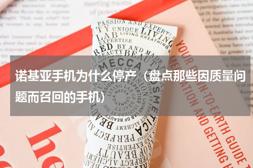 诺基亚手机为什么停产（盘点那些因质量问题而召回的手机）