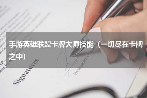 手游英雄联盟卡牌大师技能（一切尽在卡牌之中）