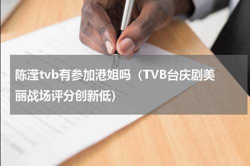 陈滢tvb有参加港姐吗（TVB台庆剧美丽战场评分创新低）