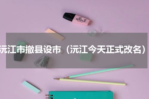 沅江市撤县设市（沅江今天正式改名）