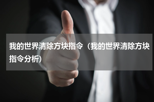 我的世界清除方块指令（我的世界清除方块指令分析）