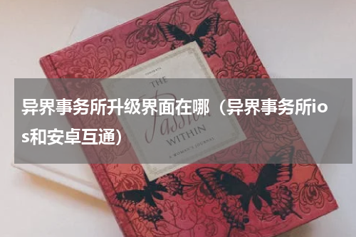异界事务所升级界面在哪（异界事务所ios和安卓互通）