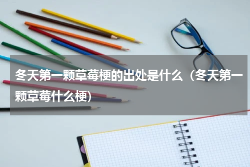 冬天第一颗草莓梗的出处是什么（冬天第一颗草莓什么梗）