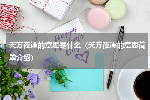天方夜谭的意思是什么（天方夜谭的意思简单介绍）
