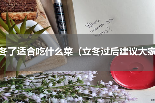 立冬了适合吃什么菜（立冬过后建议大家）