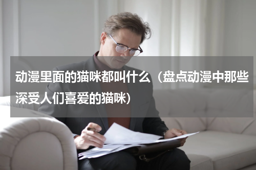动漫里面的猫咪都叫什么（盘点动漫中那些深受人们喜爱的猫咪）