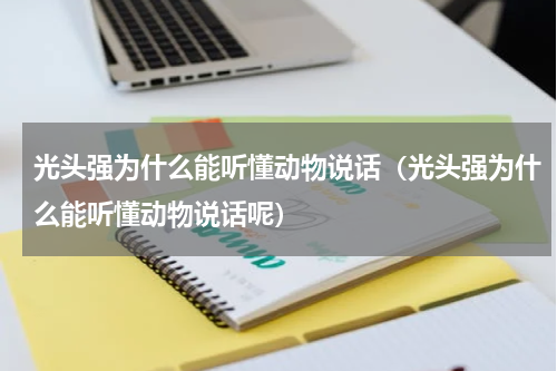 光头强为什么能听懂动物说话（光头强为什么能听懂动物说话呢）