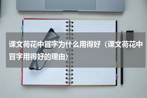 课文荷花中冒字为什么用得好（课文荷花中冒字用得好的理由）