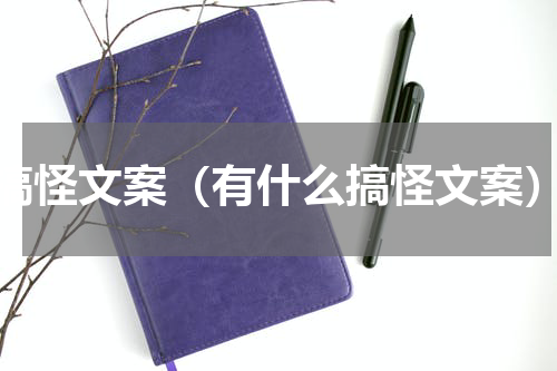搞怪文案（有什么搞怪文案）