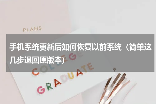 手机系统更新后如何恢复以前系统（简单这几步退回原版本）